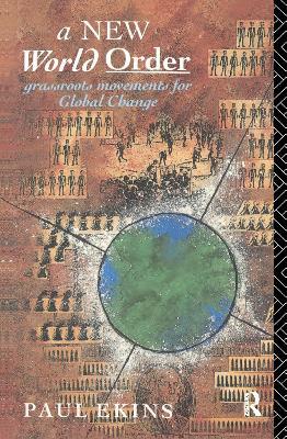 A New World Order: Grassroots Movements for Global Change - Paul Ekins - cover