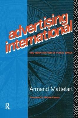 Advertising International: The Privatisation of Public Space - Armand Mattelart - cover