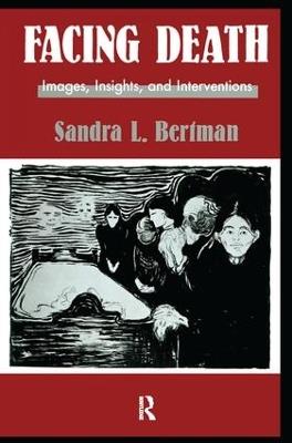 Facing Death: Images, Insights, and Interventions: A Handbook For Educators, Healthcare Professionals, And Counselors - Sandra L. Bertman - cover