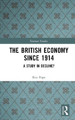 The British Economy since 1914: A Study in Decline? - Rex Pope - cover