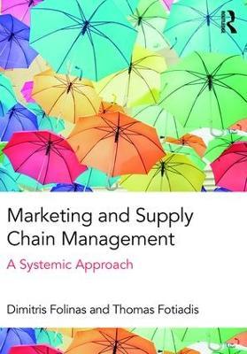 Marketing and Supply Chain Management: A Systemic Approach - Dimitris Folinas,Thomas Fotiadis - cover