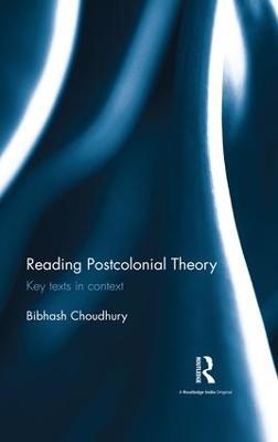 Reading Postcolonial Theory: Key texts in context - Bibhash Choudhury - cover