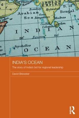 India's Ocean: The Story of India's Bid for Regional Leadership - David Brewster - cover