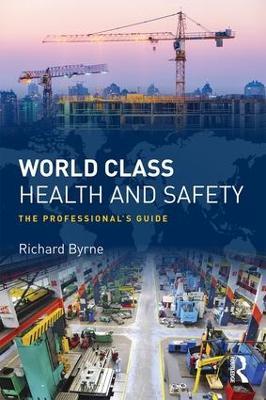 World Class Health and Safety: The professional's guide - Richard Byrne - cover