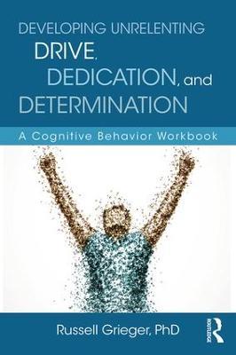 Developing Unrelenting Drive, Dedication, and Determination: A Cognitive Behavior Workbook - Russell Grieger - cover