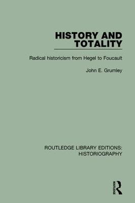 History and Totality: Radical Historicism From Hegel to Foucault - John Grumley - cover
