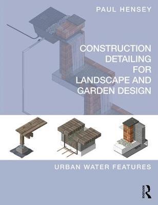 Construction Detailing for Landscape and Garden Design: Urban Water Features - Paul Hensey - cover