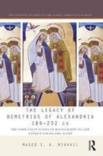 The Legacy of Demetrius of Alexandria 189-232 CE: The Form and Function of Hagiography in Late Antique and Islamic Egypt