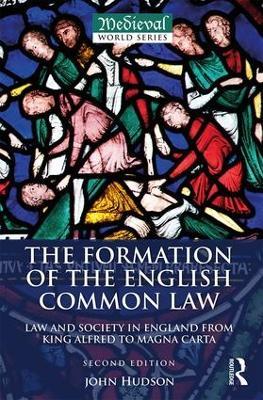 The Formation of the English Common Law: Law and Society in England from King Alfred to Magna Carta - John Hudson - cover