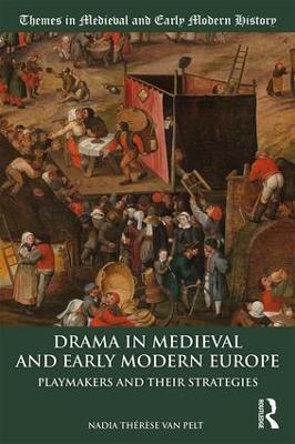 Drama in Medieval and Early Modern Europe: Playmakers and their Strategies - Nadia Thérèse van Pelt - cover
