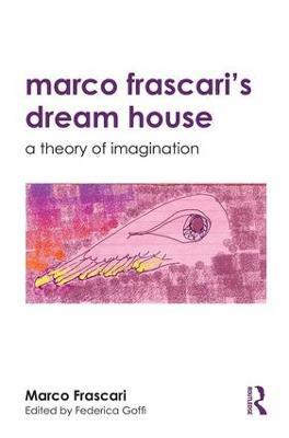 Marco Frascari's Dream House: A Theory of Imagination - Marco Frascari,Federica Goffi - cover