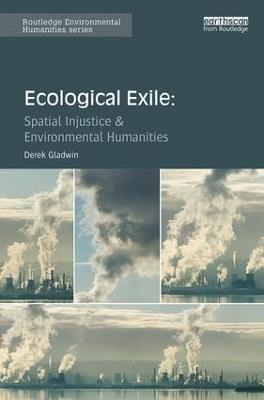 Ecological Exile: Spatial Injustice and Environmental Humanities - Derek Gladwin - cover