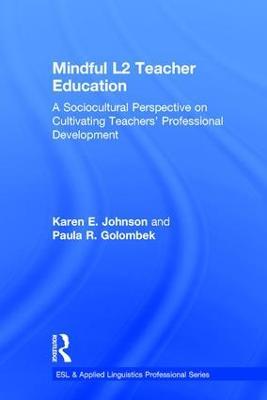 Mindful L2 Teacher Education: A Sociocultural Perspective on Cultivating Teachers' Professional Development - Karen E. Johnson,Paula R. Golombek - cover