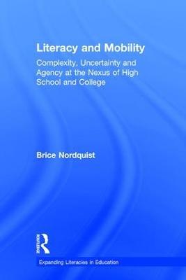 Literacy and Mobility: Complexity, Uncertainty, and Agency at the Nexus of High School and College - Brice Nordquist - cover