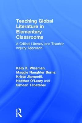 Teaching Global Literature in Elementary Classrooms: A Critical Literacy and Teacher Inquiry Approach - Kelly K. Wissman,Maggie Naughter Burns,Krista Jiampetti - cover