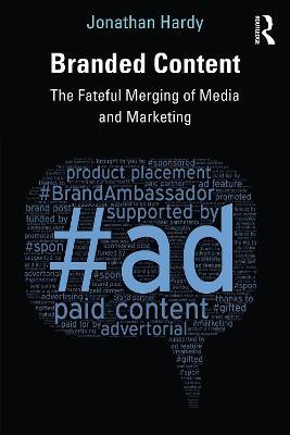Branded Content: The Fateful Merging of Media and Marketing - Jonathan Hardy - cover
