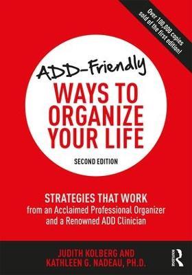 ADD-Friendly Ways to Organize Your Life: Strategies that Work from an Acclaimed Professional Organizer and a Renowned ADD Clinician - Judith Kolberg,Kathleen Nadeau - cover
