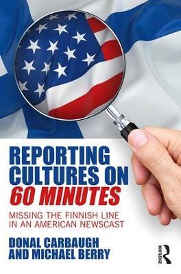Reporting Cultures on 60 Minutes: Missing the Finnish Line in an American Newscast - Donal Carbaugh,Michael Berry - cover