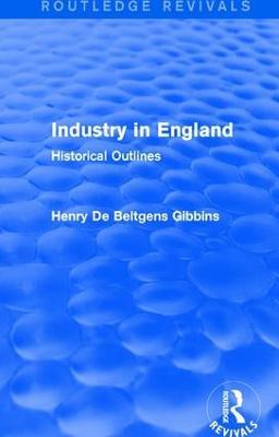 Industry in England: Historical Outlines - Henry De Beltgens Gibbins - cover
