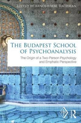 The Budapest School of Psychoanalysis: The Origin of a Two-Person Psychology and Emphatic Perspective - cover