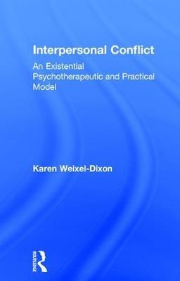 Interpersonal Conflict: An Existential Psychotherapeutic and Practical Model - Karen Weixel Dixon - cover