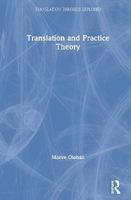 Translation and Practice Theory - Maeve Olohan - cover