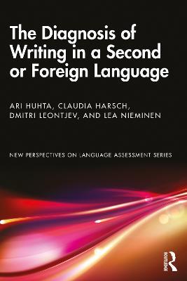 The Diagnosis of Writing in a Second or Foreign Language - Ari Huhta,Claudia Harsch,Dmitri Leontjev - cover