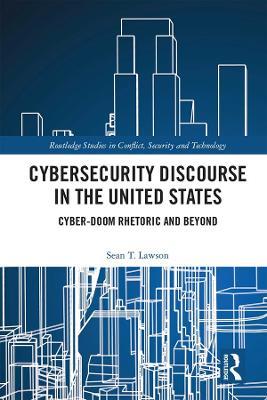 Cybersecurity Discourse in the United States: Cyber-Doom Rhetoric and Beyond - Sean T. Lawson - cover