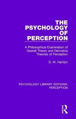 The Psychology of Perception: A Philosophical Examination of Gestalt Theory and Derivative Theories of Perception - D. W. Hamlyn - cover