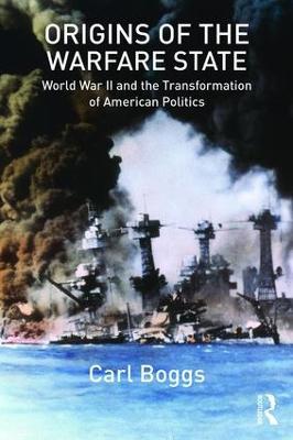 Origins of the Warfare State: World War II and the Transformation of American Politics - Carl Boggs - cover