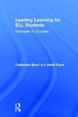 Leading Learning for ELL Students: Strategies for Success - Catherine Beck,Heidi Pace - cover