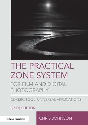 The Practical Zone System for Film and Digital Photography: Classic Tool, Universal Applications - Chris Johnson - cover