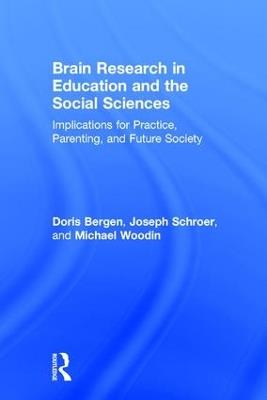 Brain Research in Education and the Social Sciences: Implications for Practice, Parenting, and Future Society - Doris Bergen,Joseph Schroer,Michael Woodin - cover