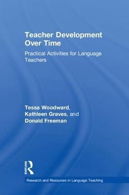 Teacher Development Over Time: Practical Activities for Language Teachers - Tessa Woodward,Kathleen Graves,Donald Freeman - cover