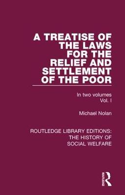A Treatise of the Laws for the Relief and Settlement of the Poor: Volume I - Michael Nolan - cover