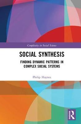 Social Synthesis: Finding Dynamic Patterns in Complex Social Systems - Philip Haynes - cover