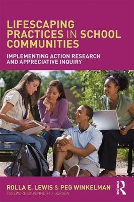 Lifescaping Practices in School Communities: Implementing Action Research and Appreciative Inquiry - Rolla E. Lewis,Peg Winkelman - cover