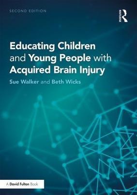 Educating Children and Young People with Acquired Brain Injury - Sue Walker,Beth Wicks - cover