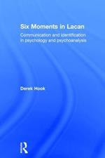Six Moments in Lacan: Communication and identification in psychology and psychoanalysis