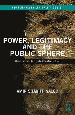 Power, Legitimacy and the Public Sphere: The Iranian Ta’ziyeh Theatre Ritual - Amin Isaloo - cover