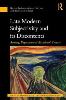 Late Modern Subjectivity and its Discontents: Anxiety, Depression and Alzheimer’s Disease - Kieran Keohane,Anders Petersen,Bert van den Bergh - cover