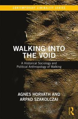 Walking into the Void: A Historical Sociology and Political Anthropology of Walking - Arpad Szakolczai,Agnes Horvath - cover