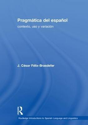Pragmatica del espanol: contexto, uso y variacion - J. Cesar Felix-Brasdefer - cover