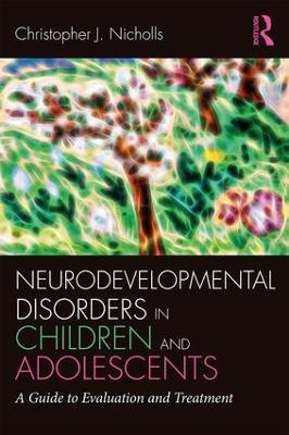 Neurodevelopmental Disorders in Children and Adolescents: A Guide to Evaluation and Treatment - Christopher J. Nicholls - cover
