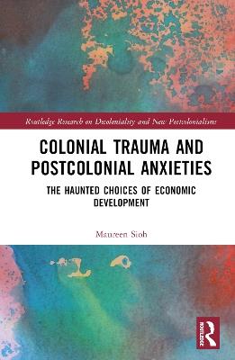 Colonial Trauma and Postcolonial Anxieties: The Haunted Choices of Economic Development - Maureen Sioh - cover