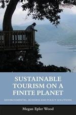 Sustainable Tourism on a Finite Planet: Environmental, Business and Policy Solutions