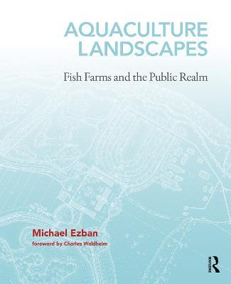Aquaculture Landscapes: Fish Farms and the Public Realm - Michael Ezban - cover