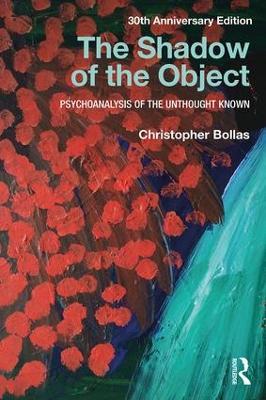 The Shadow of the Object: Psychoanalysis of the Unthought Known - Christopher Bollas - cover