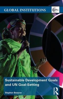 Sustainable Development Goals and UN Goal-Setting - Stephen Browne - cover
