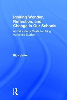 Igniting Wonder, Reflection, and Change in Our Schools: An Educator’s Guide to Using Authentic Stories - Rick Jetter - cover